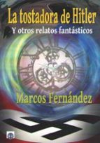 LA TOSTADORA DE HITLER Y OTROS RELATOS FANTASTICOS | MARCOS FERNANDEZ thumbnail