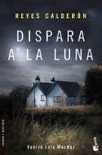 dispara a la luna (serie lola machor 6)-reyes calderon-9788408170457 dispara a la luna (serie lola machor 6)-reyes calderon-9788408170457