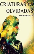 criaturas ya olvidadas-miriam idrissi cao-9788415643357 criaturas ya olvidadas-miriam idrissi cao-9788415643357