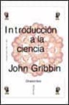 INTRODUCCION A LA CIENCIA: UNA GUIA PARA TODOS (O CASI) | John Gribbin ...