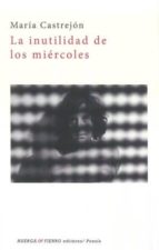 la inutilidad de los miércoles-maria castrejon-9788494635557 la inutilidad de los miércoles-maria castrejon-9788494635557