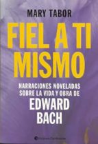 fiel a ti mismo: narraciones noveladas sobre la vida y obra de edward bach-mary tabor-9789507544057 fiel a ti mismo: narraciones noveladas sobre la vida y obra de edward bach-mary tabor-9789507544057