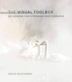 THE VISUAL TOOLBOX: 60 LESSONS FOR STRONGER PHOTOGRAPHS