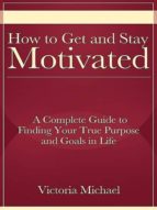 how to get and stay motivated (ebook)-victoria michael-9781456613167 how to get and stay motivated (ebook)-victoria michael-9781456613167
