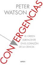 convergencias: el orden subyacente en el corazon de la ciencia-peter watson-9788416771967 convergencias: el orden subyacente en el corazon de la ciencia-peter watson-9788416771967