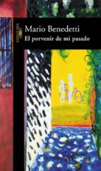 el porvenir de mi pasado-mario benedetti-9788420400167 el porvenir de mi pasado-mario benedetti-9788420400167
