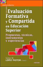 evaluacion formativa y compartida en educacion superior. propuest as, tecnicas, instrumentos y experiencias-victor m. lopez pastor-9788427715967 evaluacion formativa y compartida en educacion superior. propuest as, tecnicas, instrumentos y experiencias-victor m. lopez pastor-9788427715967