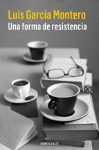 una forma de resistencia-luis garcia montero-9788466335867 una forma de resistencia-luis garcia montero-9788466335867