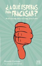 ¿a que esperas para fracasar?-ricardo cortines barcena-9788483566367 ¿a que esperas para fracasar?-ricardo cortines barcena-9788483566367