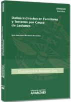 daños indirectos en familiares y terceros por causa de lesiones-jose antonio moreno martinez-9788490142967 daños indirectos en familiares y terceros por causa de lesiones-jose antonio moreno martinez-9788490142967