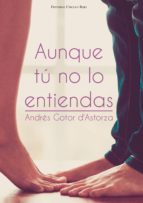 aunque tú no lo entiendas (ebook)-9788490955567 aunque tú no lo entiendas (ebook)-9788490955567