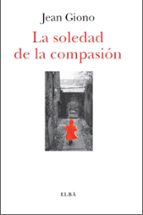 la soledad de la compasión-jean giono-9788494085567 la soledad de la compasión-jean giono-9788494085567