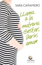 llama a la matrona: gestar, parir, amar-sara cañamero-9788494618567 llama a la matrona: gestar, parir, amar-sara cañamero-9788494618567