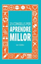 23 consells per aprendre millor: perque puguis passar menys temps gaudint-ian gibbs-9788494866067 23 consells per aprendre millor: perque puguis passar menys temps gaudint-ian gibbs-9788494866067
