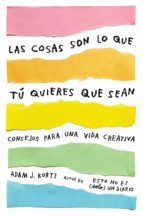 las cosas son lo que tú quieres que sean (ebook)-adam j. kurtz-9788401022777 las cosas son lo que tú quieres que sean (ebook)-adam j. kurtz-9788401022777