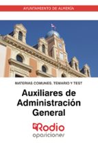 AUXILIARES DE ADMINISTRACION GENERAL DEL AYUNTAMIENTO DE ALMERIA: MATERIAS COMUNES: TEMARIO Y TEST