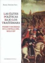 las elites politicas bajo los trastamara. poder y sociedad en la sevilla del siglo xiv-rafael sanchez saus-9788447211777 las elites politicas bajo los trastamara. poder y sociedad en la sevilla del siglo xiv-rafael sanchez saus-9788447211777