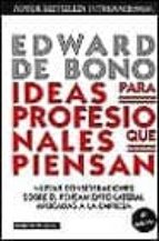 ideas para profesionales que piensan: nuevas consideraciones sobr e el pensamiento lateral aplicadas a la empresa-edward de bono-9788449309977 ideas para profesionales que piensan: nuevas consideraciones sobr e el pensamiento lateral aplicadas a la empresa-edward de bono-9788449309977