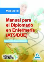 MANUAL PARA EL DIPLOMADO EN ENFERMERIA (ATS/DUE). MODULO III. ATE NCION ESPECIALIZADA.