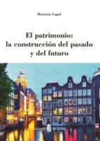 el patrimonio: la construccion del pasado y del futuro-horacio capel-9788476287477 el patrimonio: la construccion del pasado y del futuro-horacio capel-9788476287477