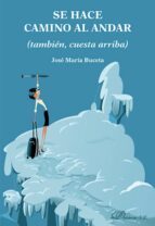 se hace camino al andar (tambien, cueta arriba)-josé maría buceta fernández-9788491482277 se hace camino al andar (tambien, cueta arriba)-josé maría buceta fernández-9788491482277