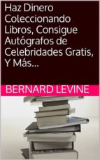 haz dinero coleccionando libros, consigue autógrafos de celebridades gratis, y más... (ebook)-bernard levine-9781507136287 haz dinero coleccionando libros, consigue autógrafos de celebridades gratis, y más... (ebook)-bernard levine-9781507136287