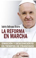 LA REFORMA EN MARCHA: EMOCION Y DESCONCIERTO EN TIEMPOS DE FRANCISCO