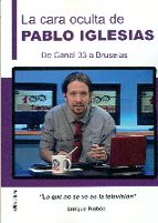 la cara oculta de pablo iglesias: de canal 33 a bruselas-enrique rioboo-9788416198887 la cara oculta de pablo iglesias: de canal 33 a bruselas-enrique rioboo-9788416198887