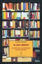 !a los libros!: 25 entrevistas a profesionales del sector del libro-daniel heredia-9788416210787 !a los libros!: 25 entrevistas a profesionales del sector del libro-daniel heredia-9788416210787