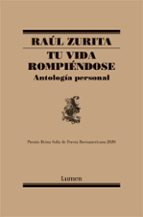 tu vida rompiendose: antologia personal-raul zurita-9788426403087