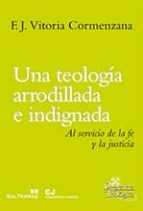 una teologia arrodillada e indignada-f.j. vitoria cormenzana-9788429320787 una teologia arrodillada e indignada-f.j. vitoria cormenzana-9788429320787