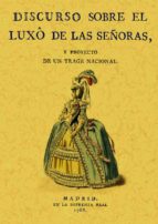 discurso sobre el luxo de señoras y proyecto de un traje nacio (e d. facsimil)-9788497612487 discurso sobre el luxo de señoras y proyecto de un traje nacio (e d. facsimil)-9788497612487