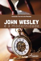 john wesley e a modernidade (ebook)-ewander ferreira de macedo-9788581928487 john wesley e a modernidade (ebook)-ewander ferreira de macedo-9788581928487