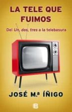 la tele que fuimos-jose m iñigo-9788466653497 la tele que fuimos-jose m iñigo-9788466653497