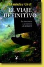 el viaje definitivo: la consciencia y el misterio de la muerte-stanislav grof-9788487403897 el viaje definitivo: la consciencia y el misterio de la muerte-stanislav grof-9788487403897