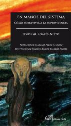 en manos del sistema: como sobrevivir a la supervivencia-jesus gil-roales nieto-9788490857397 en manos del sistema: como sobrevivir a la supervivencia-jesus gil-roales nieto-9788490857397