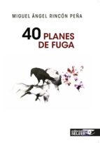 40 planes de fuga-miguel angel rincon peña-9788494488597 40 planes de fuga-miguel angel rincon peña-9788494488597