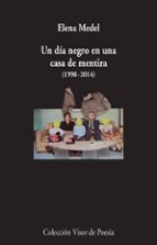 un dia negro en una casa de mentira (1998-2014): poesia reunida-elena medel-9788498958997 un dia negro en una casa de mentira (1998-2014): poesia reunida-elena medel-9788498958997
