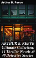 Descargar ebook para móvil gratis ARTHUR B. REEVE ULTIMATE COLLECTION: 11 THRILLER NOVELS & 49 DETECTIVE STORIES  (edición en inglés)