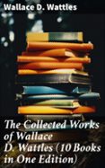 Ebook pdfs descarga gratuita THE COLLECTED WORKS OF WALLACE D. WATTLES (10 BOOKS IN ONE EDITION)  (edición en inglés) de WALLACE D. WATTLES ePub iBook 8596547672807 in Spanish