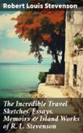 THE INCREDIBLE TRAVEL SKETCHES, ESSAYS, MEMOIRS & ISLAND WORKS OF R. L. STEVENSON  (edición en inglés)