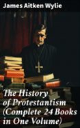 Descargar google books en pdf THE HISTORY OF PROTESTANTISM (COMPLETE 24 BOOKS IN ONE VOLUME)  (edición en inglés) in Spanish de JAMES AITKEN WYLIE