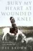 bury my heart at wounded knee: indian history of the american west-dee brown-9780099526407 bury my heart at wounded knee: indian history of the american west dee brown 9780099526407