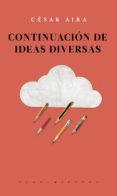 continuacion de ideas diversas-cesar aira-9786079409807 continuacion de ideas diversas-cesar aira-9786079409807