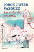 la vida iba en serio-jorge javier vazquez-9788408013907 la vida iba en serio-jorge javier vazquez-9788408013907