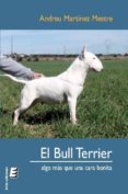 el bull terrier: algo mas que una cara bonita-andreu martinez mestre-9788415160007 el bull terrier: algo mas que una cara bonita-andreu martinez mestre-9788415160007