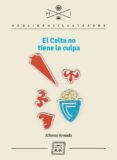 el celta no tiene la culpa-alfonso armada-9788416001507 el celta no tiene la culpa-alfonso armada-9788416001507