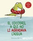 el cocodril a qui no li agradava l aigua-gemma merino-9788416117307 el cocodril a qui no li agradava l aigua-gemma merino-9788416117307