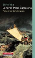 londres - paris - barcelona: viatges al cor de la tempesta-enric vila-9788416252107 londres - paris - barcelona: viatges al cor de la tempesta-enric vila-9788416252107
