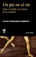 un pie en el rio: sobre el cambio y los limites de la evolucion-felipe fernandez-armesto-9788416354207 un pie en el rio: sobre el cambio y los limites de la evolucion-felipe fernandez-armesto-9788416354207